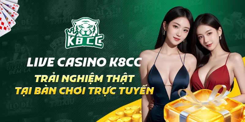 Live casino K8CC trải nghiệm thật tại bàn chơi trực tuyến